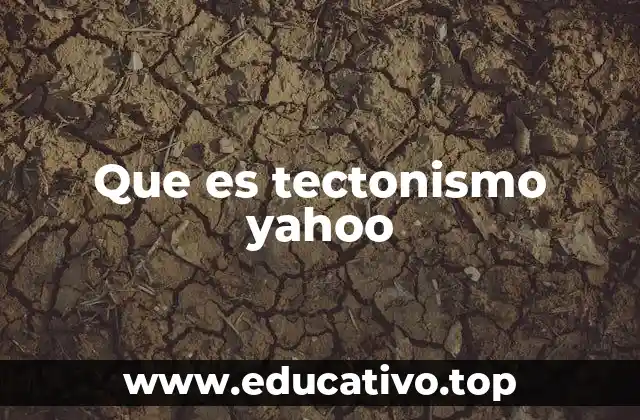 Que es tectonismo yahoo