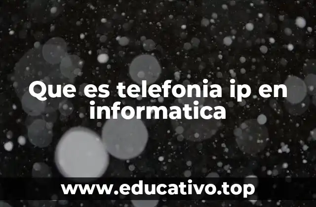 Cómo funciona la telefonía IP en el contexto de la informática