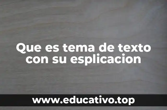 Que es tema de texto con su esplicacion