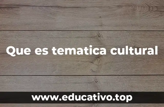 Que es tematica cultural