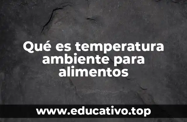 Qué es temperatura ambiente para alimentos