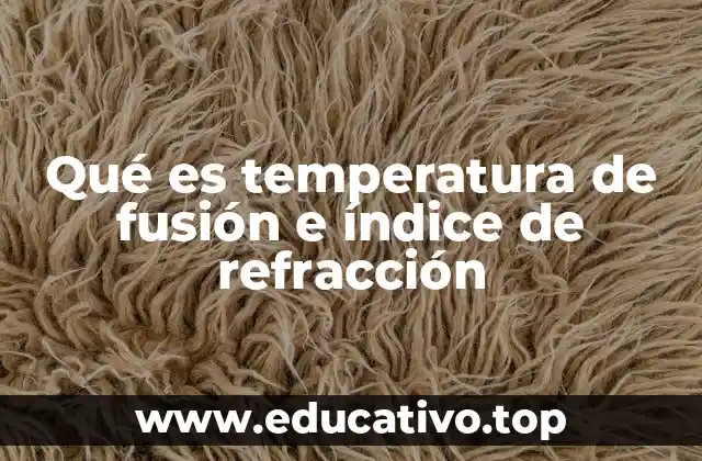 Qué es temperatura de fusión e índice de refracción