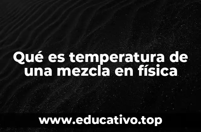 Qué es temperatura de una mezcla en física