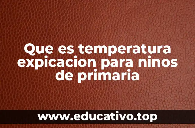 Que es temperatura expicacion para ninos de primaria