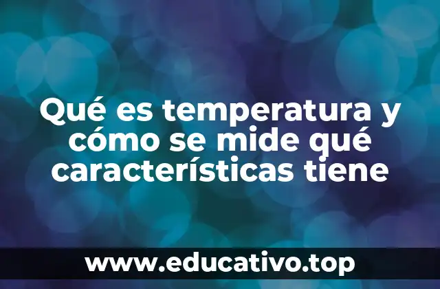Qué es temperatura y cómo se mide qué características tiene