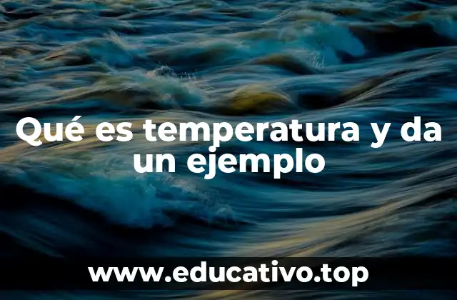 Qué es temperatura y da un ejemplo