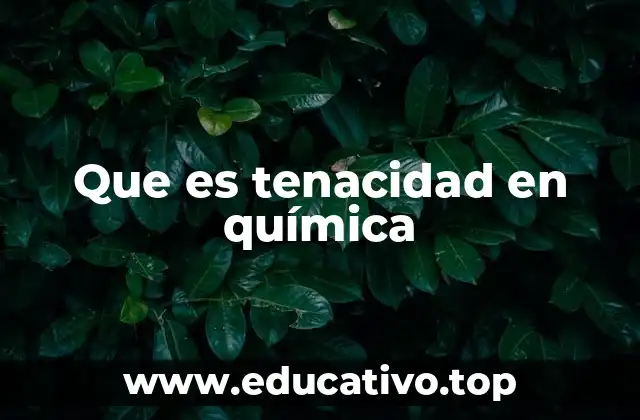 Que es tenacidad en química