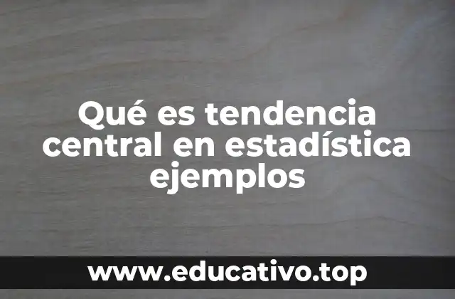 Qué es tendencia central en estadística ejemplos
