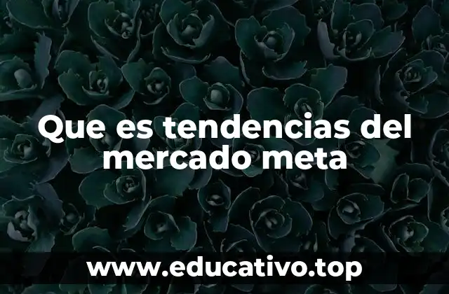 Que es tendencias del mercado meta