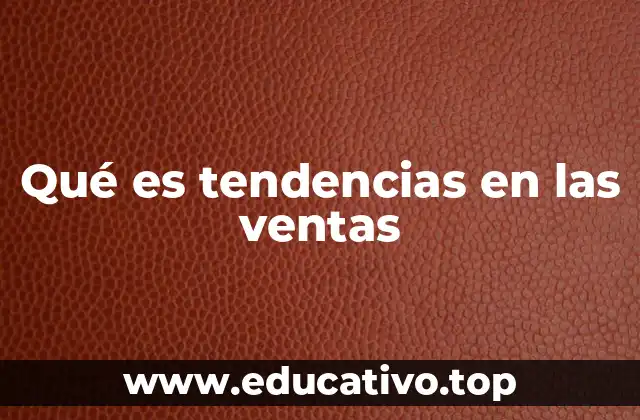 Qué es tendencias en las ventas