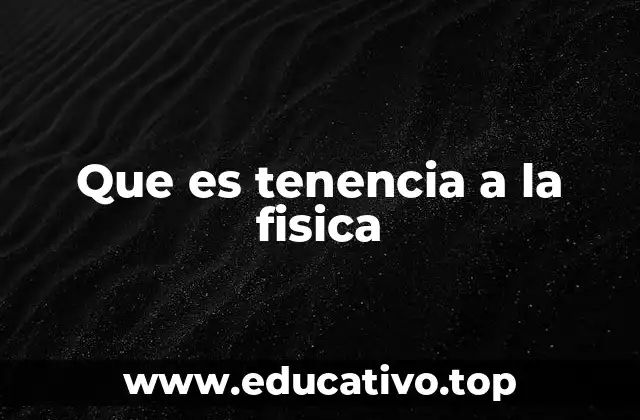 Que es tenencia a la fisica