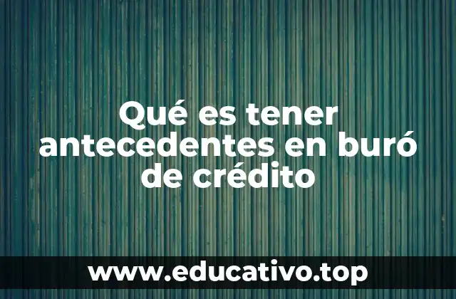 Qué es tener antecedentes en buró de crédito