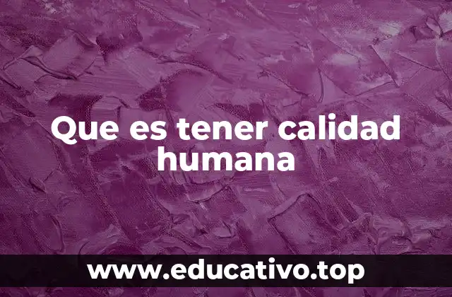 Que es tener calidad humana