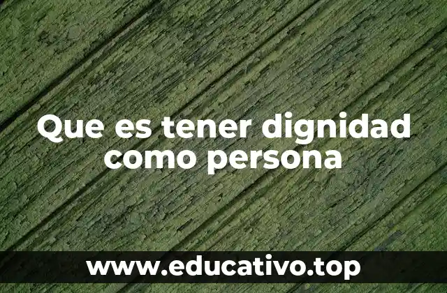 Que es tener dignidad como persona