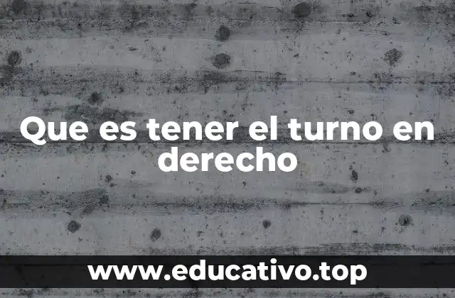 Que es tener el turno en derecho