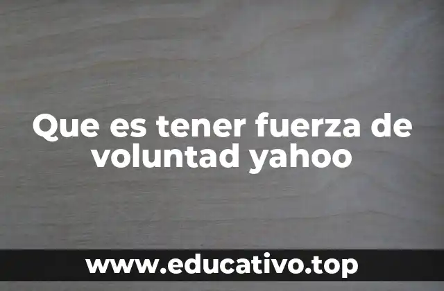 Que es tener fuerza de voluntad yahoo