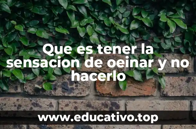 Que es tener la sensacion de oeinar y no hacerlo