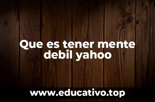 Que es tener mente debil yahoo