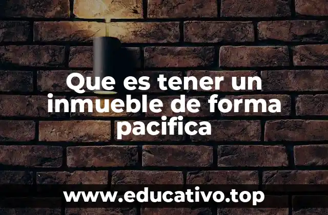 Que es tener un inmueble de forma pacifica