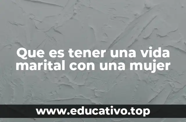 Que es tener una vida marital con una mujer