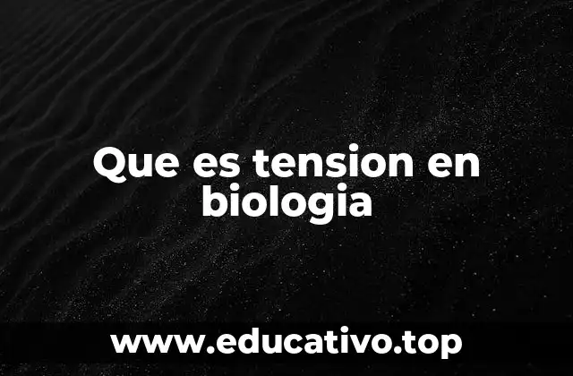 Que es tension en biologia