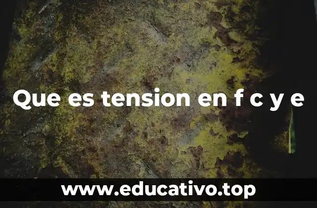 Que es tension en f c y e