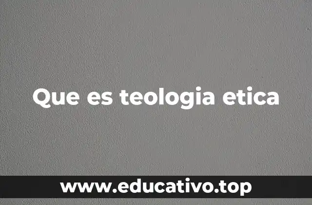 Que es teologia etica