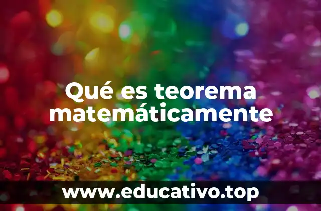 Qué es teorema matemáticamente