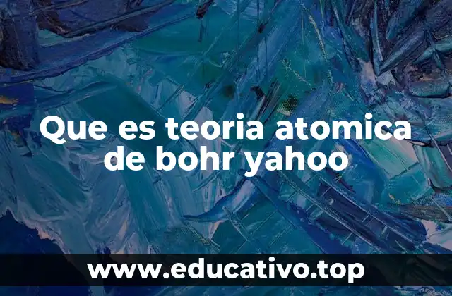 Que es teoria atomica de bohr yahoo