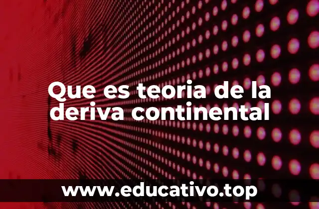 Que es teoria de la deriva continental