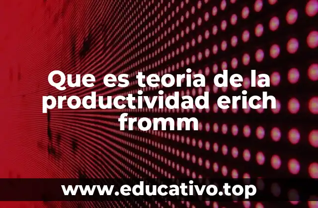 Que es teoria de la productividad erich fromm
