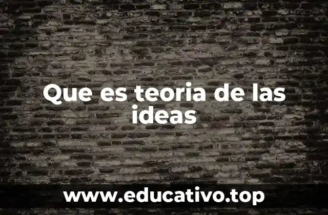 Que es teoria de las ideas
