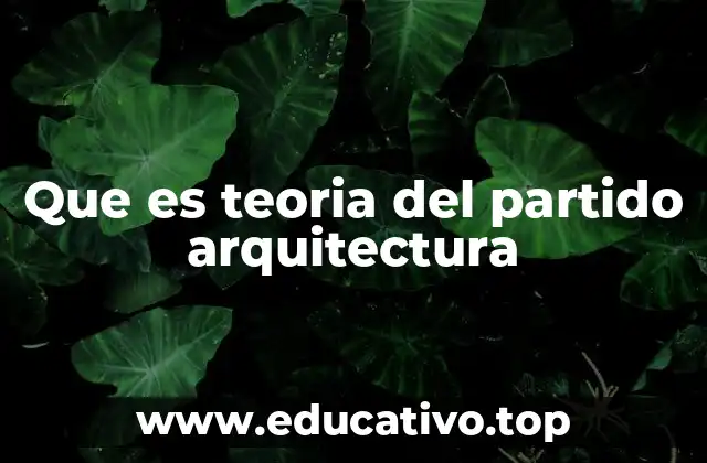 Que es teoria del partido arquitectura