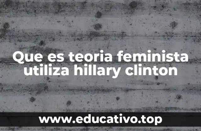 Que es teoria feminista utiliza hillary clinton