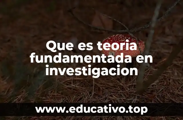 Que es teoria fundamentada en investigacion