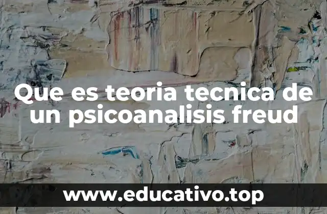 Que es teoria tecnica de un psicoanalisis freud