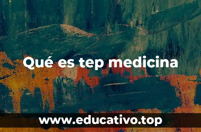 Qué es tep medicina