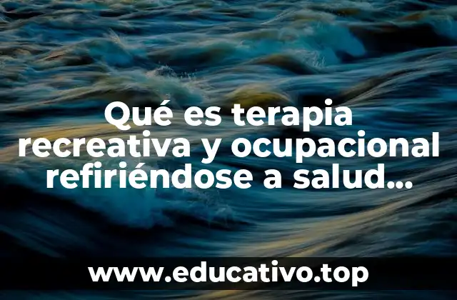 Qué es terapia recreativa y ocupacional refiriéndose a salud mental