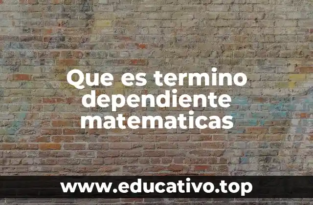 Que es termino dependiente matematicas