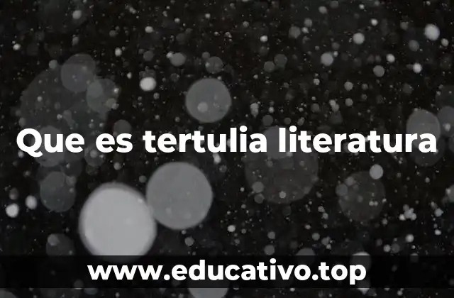 Que es tertulia literatura