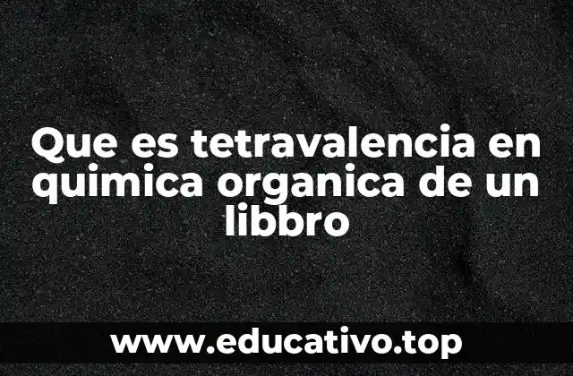 Que es tetravalencia en quimica organica de un libbro