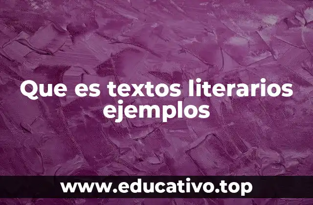 Que es textos literarios ejemplos