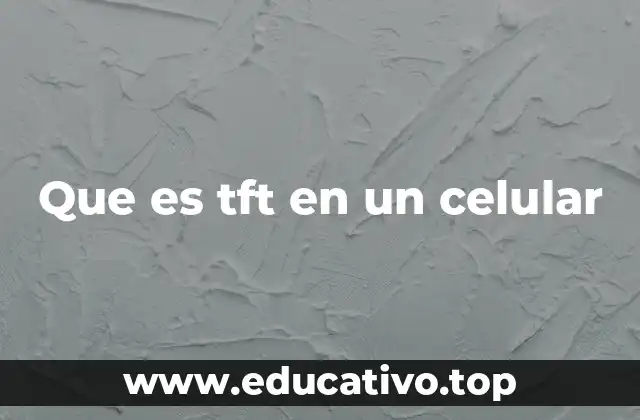 Que es tft en un celular