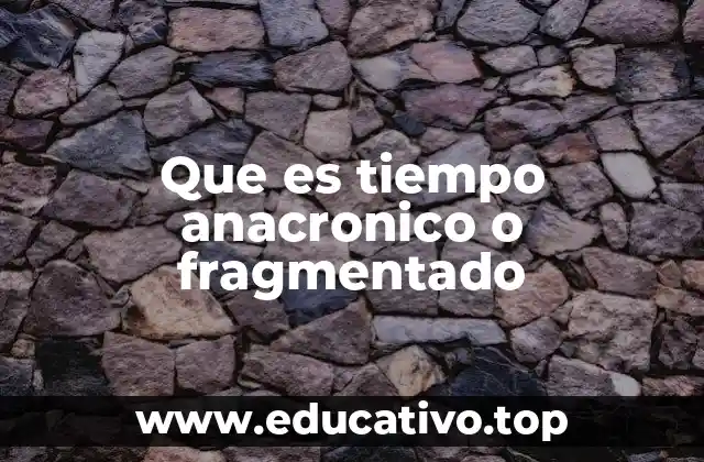 Que es tiempo anacronico o fragmentado