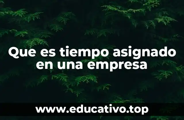 Que es tiempo asignado en una empresa