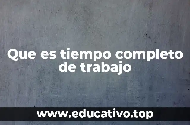 Que es tiempo completo de trabajo