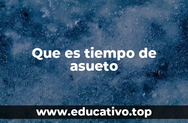 Que es tiempo de asueto