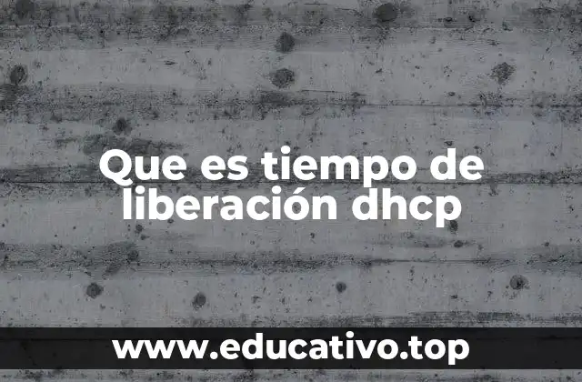 Que es tiempo de liberación dhcp