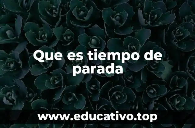 Que es tiempo de parada