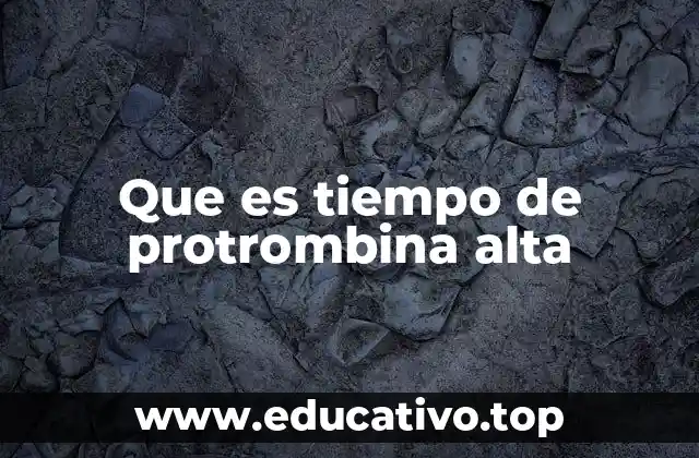 Que es tiempo de protrombina alta